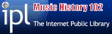 IPL Music History 102 provides a Guide to Western Composers and their Music from the Middle Ages to the Present.