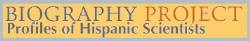 SACNAS, the Society for Advancement of Chicanos and Native Americans in Science offers extensive biographies of Hispanic scientists.